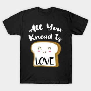 All You Knead is Love T-Shirt